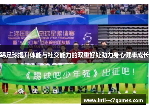 踢足球提升体能与社交能力的双重好处助力身心健康成长