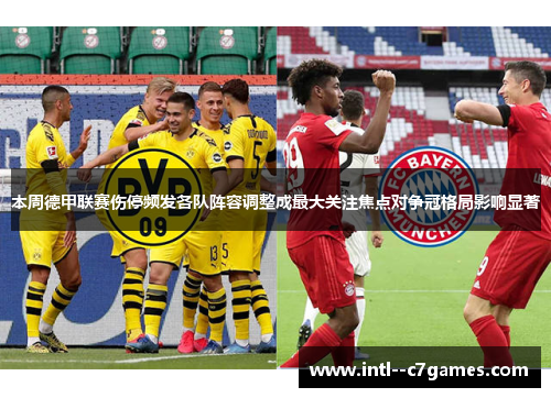 本周德甲联赛伤停频发各队阵容调整成最大关注焦点对争冠格局影响显著