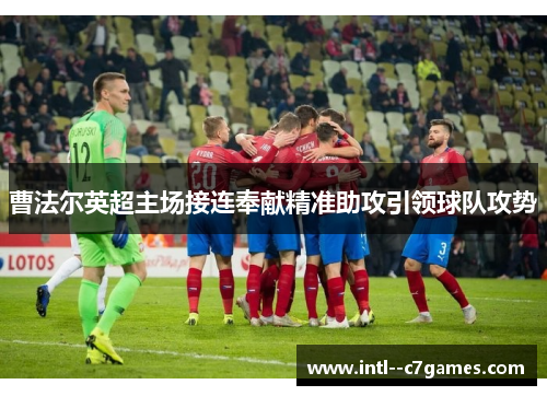 曹法尔英超主场接连奉献精准助攻引领球队攻势